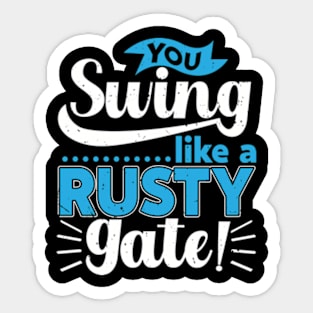 You Swing Like a Rusty Gate Sticker